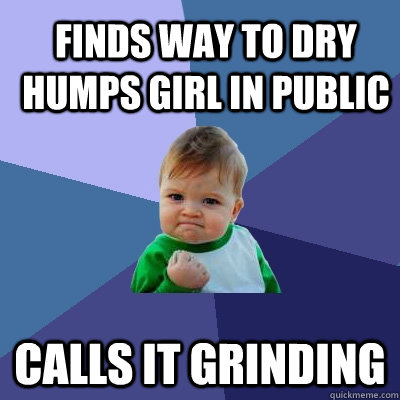 Finds way to Dry humps girl in public calls it grinding  Success Kid