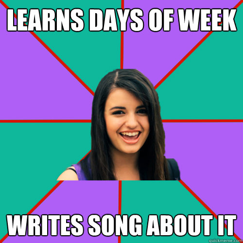 learns days of week writes song about it  - learns days of week writes song about it   Rebecca Black