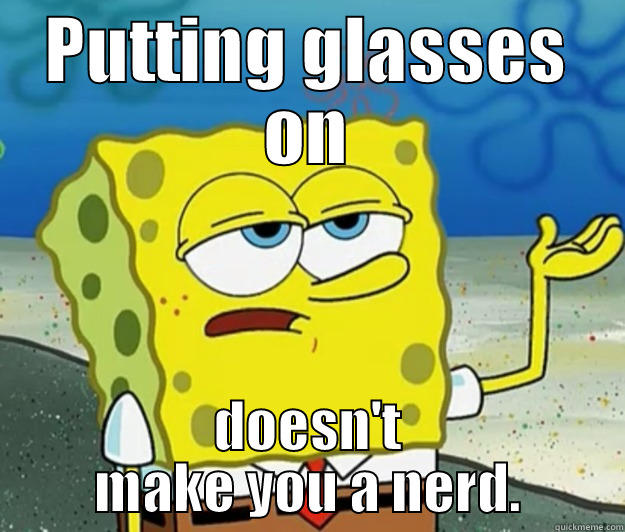 PUTTING GLASSES ON DOESN'T MAKE YOU A NERD. Tough Spongebob