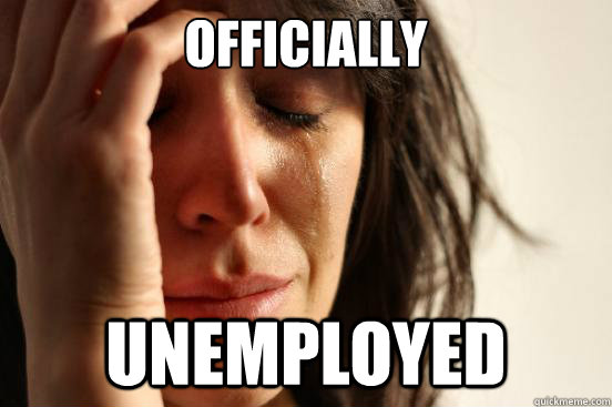 OFFICIALLY UNEMPLOYED - OFFICIALLY UNEMPLOYED  First World Problems