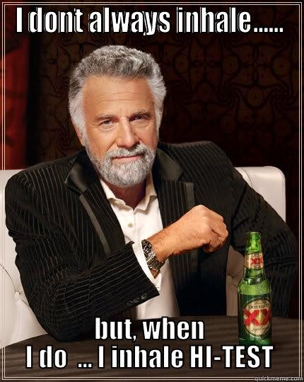 I DONT ALWAYS INHALE...... BUT, WHEN I DO  ... I INHALE HI-TEST The Most Interesting Man In The World