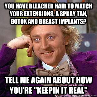 You have bleached hair to match your extensions, a spray tan, botox and breast implants?  Tell me again about how you're 