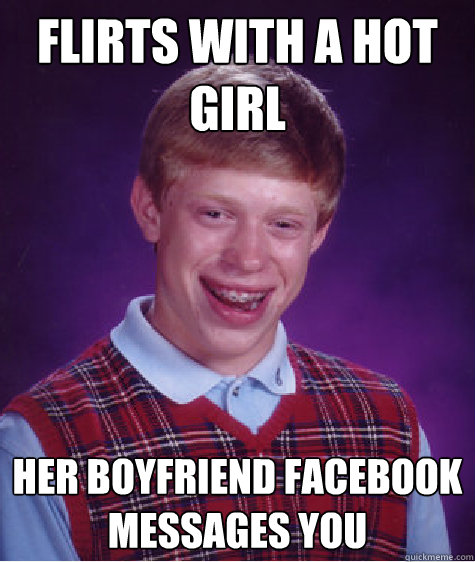 Flirts with a hot girl Her boyfriend facebook messages you - Flirts with a hot girl Her boyfriend facebook messages you  Bad Luck Brian