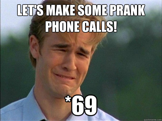 LET'S MAKE SOME PRANK PHONE CALLS! *69 - LET'S MAKE SOME PRANK PHONE CALLS! *69  Dawson Sad
