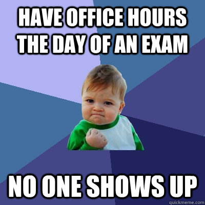 Have office hours the day of an exam No one shows up  Success Kid