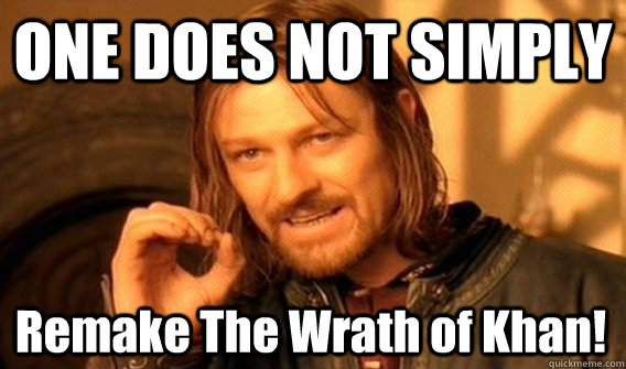 ONE DOES NOT SIMPLY Remake The Wrath of Khan!  One Does Not Simply