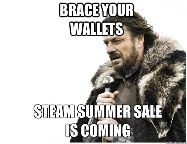 Brace your wallets steam summer sale is coming  Imminent Ned