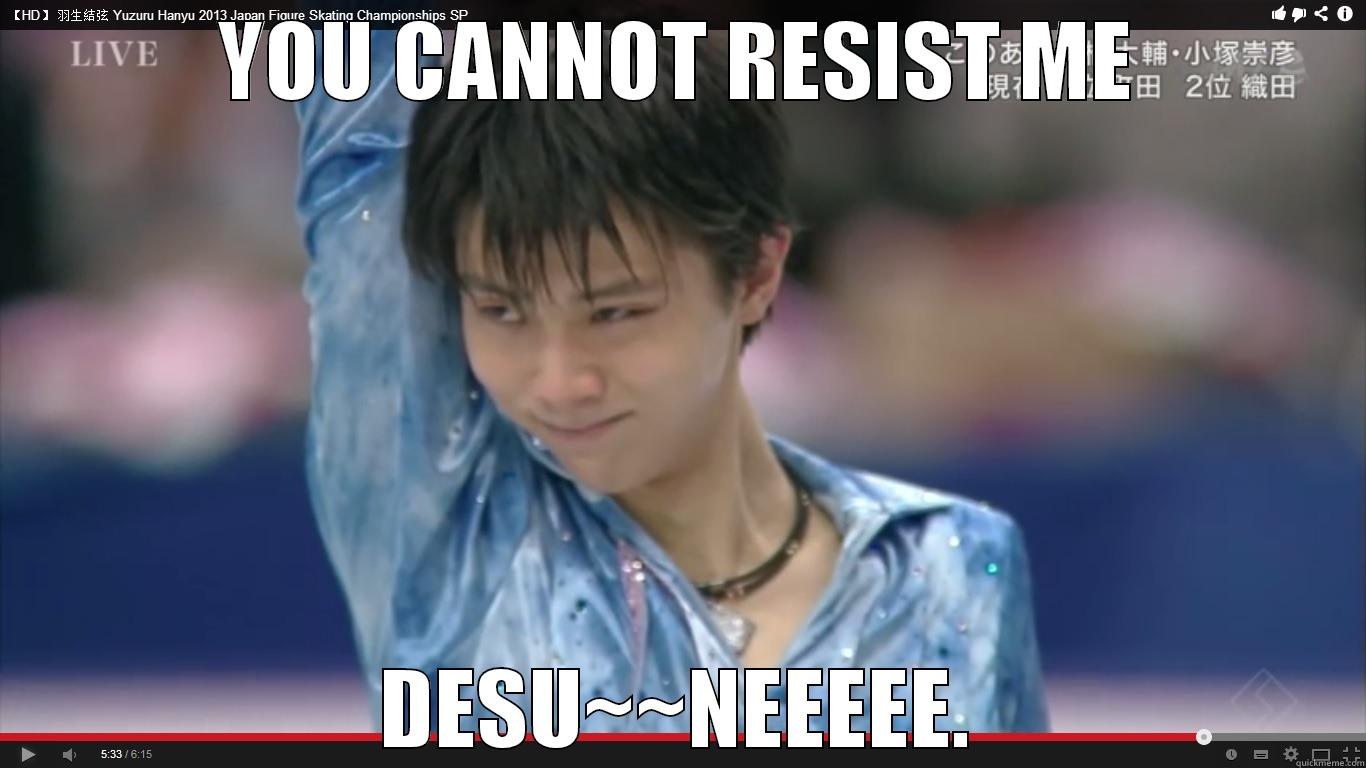 YOU CANNOT RESIST ME DESU~~NEEEEE. Misc