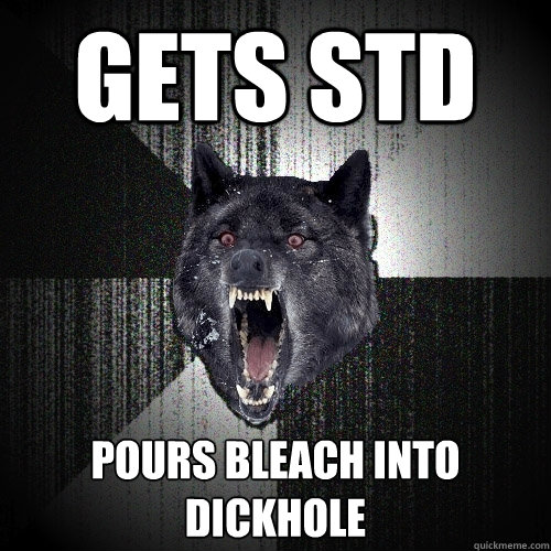 GETS STD POURS BLEACH INTO DICKHOLE  Insanity Wolf