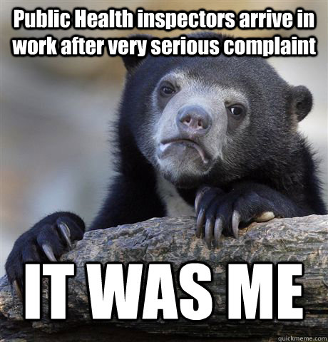 Public Health inspectors arrive in work after very serious complaint IT WAS ME - Public Health inspectors arrive in work after very serious complaint IT WAS ME  Confession Bear