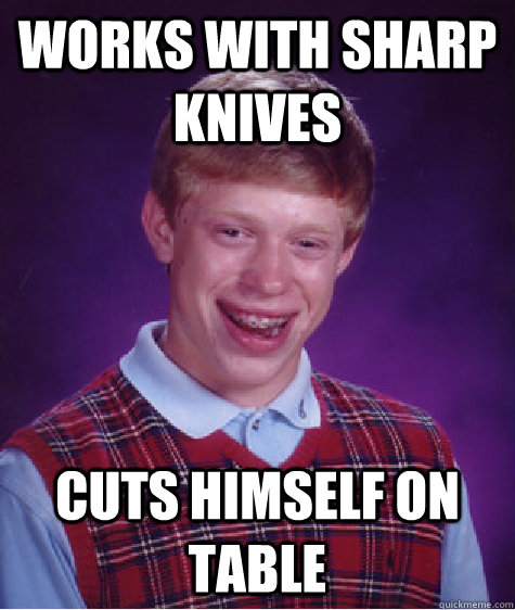 Works with sharp knives Cuts himself on table   Bad Luck Brian