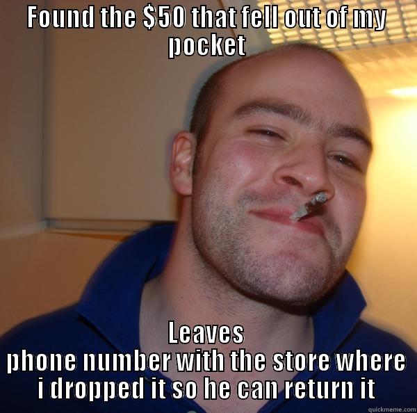 FOUND THE $50 THAT FELL OUT OF MY POCKET LEAVES PHONE NUMBER WITH THE STORE WHERE I DROPPED IT SO HE CAN RETURN IT Good Guy Greg 