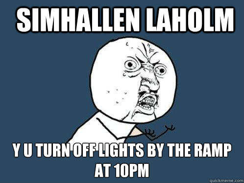 simhallen laholm y u turn off lights by the ramp at 10pm  Y U No