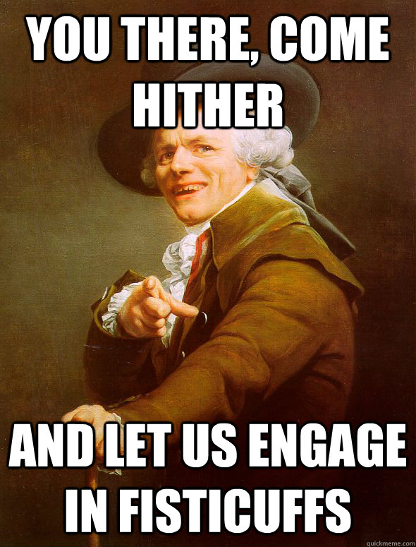 You there, come hither  and let us engage in fisticuffs  Joseph Ducreux