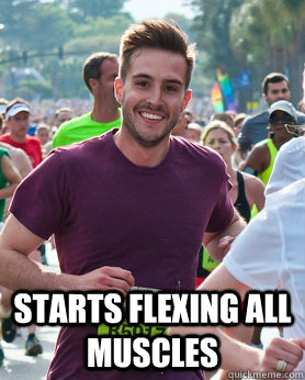  Starts flexing all muscles  Ridiculously photogenic guy