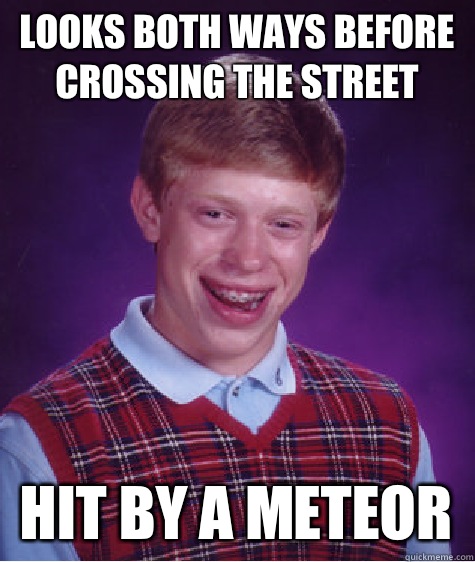 Looks both ways before crossing the street Hit by a meteor   Bad Luck Brian