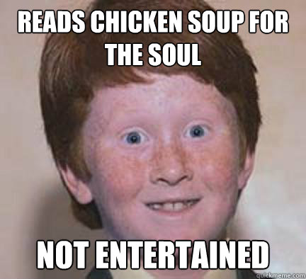 Reads chicken soup for the soul Not entertained  Over Confident Ginger