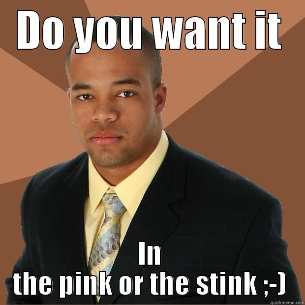 DO YOU WANT IT IN THE PINK OR THE STINK ;-) Successful Black Man