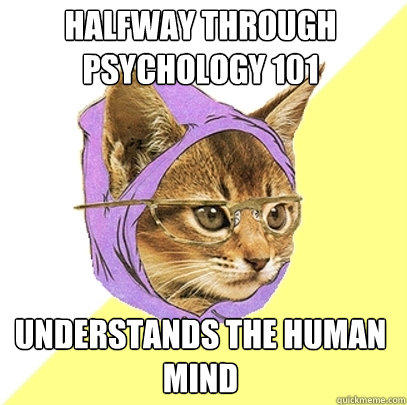 Halfway through Psychology 101 Understands the human mind  