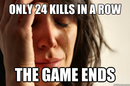 only 24 kills in a row on cod  the game ends  First World Problems