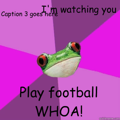 I'm watching you Play football WHOA! Caption 3 goes here - I'm watching you Play football WHOA! Caption 3 goes here  Foul Bachelorette Frog