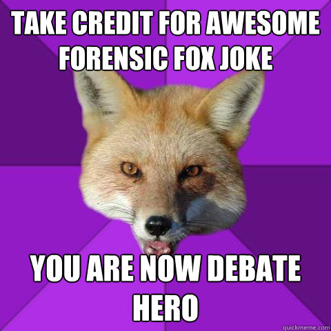 Take credit for awesome forensic fox joke you are now debate hero  Forensics Fox