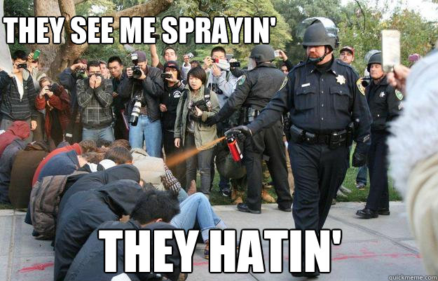 They see me sprayin' They hatin'  Pimp Pepper Spray Cop