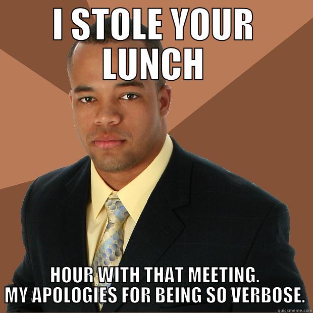 I STOLE YOUR LUNCH HOUR WITH THAT MEETING. MY APOLOGIES FOR BEING SO VERBOSE. Successful Black Man