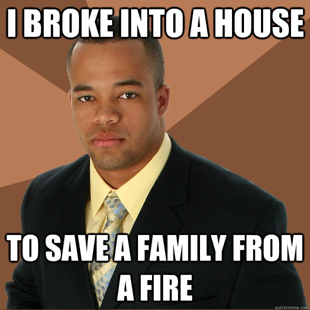 I broke into a house to save a family from a fire  Successful Black Man