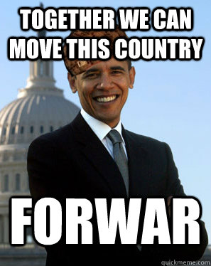 together we can move this country forwar  Scumbag Obama