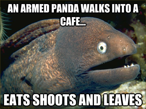 An armed panda walks into a cafe... Eats Shoots and Leaves  Bad Joke Eel