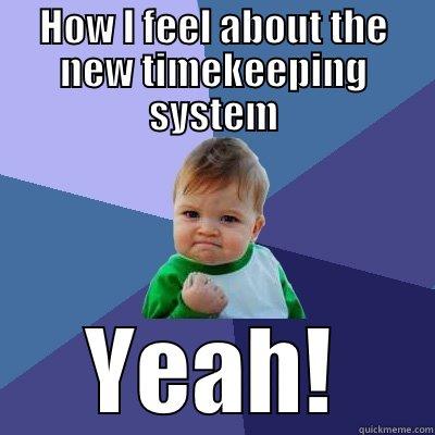 Timecard Excitement - HOW I FEEL ABOUT THE NEW TIMEKEEPING SYSTEM YEAH! Success Kid