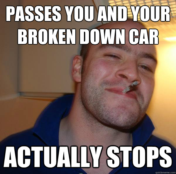 passes you and your broken down car  actually stops - passes you and your broken down car  actually stops  Misc