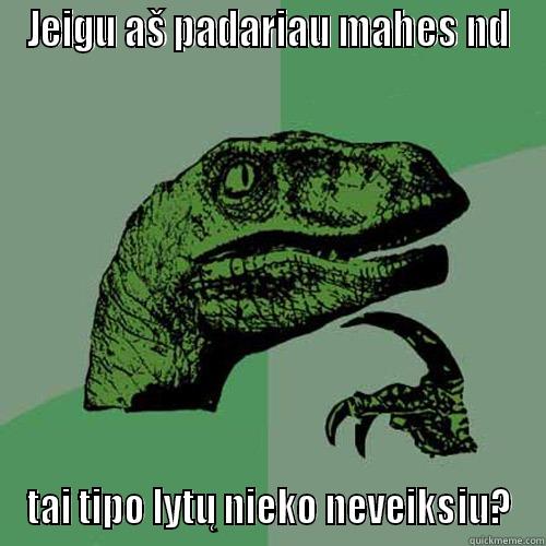 mahes nd - JEIGU AŠ PADARIAU MAHES ND TAI TIPO LYTŲ NIEKO NEVEIKSIU? Philosoraptor