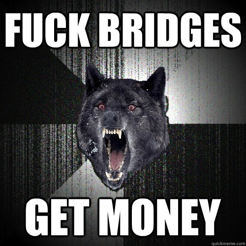 FUCK BRIDGES GET MONEY  Insanity Wolf