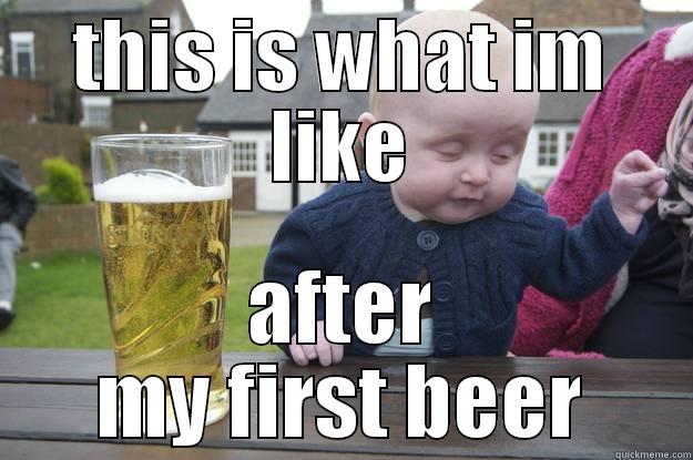 THIS IS WHAT IM LIKE AFTER MY FIRST BEER drunk baby