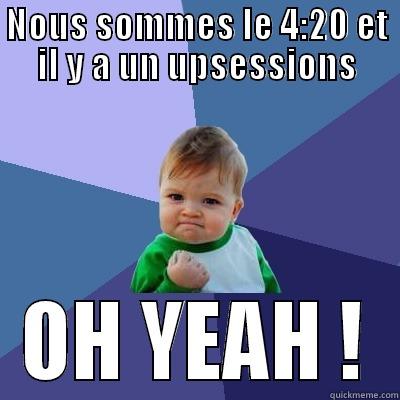 OH YEAH !! - NOUS SOMMES LE 4:20 ET IL Y A UN UPSESSIONS OH YEAH ! Success Kid