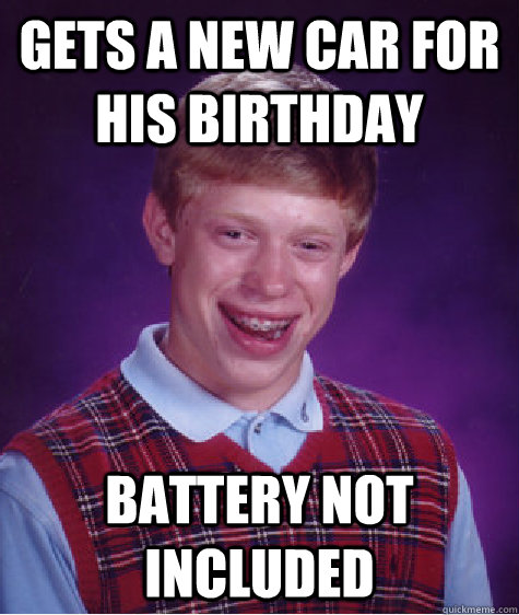 Gets a new car for his birthday battery not included  Bad Luck Brian