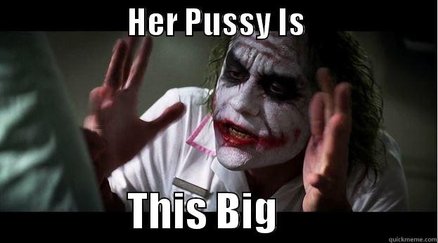                     HER PUSSY IS                                      THIS BIG                   Joker Mind Loss