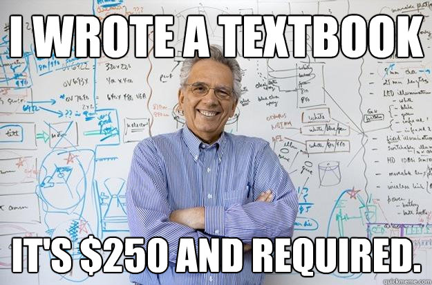 I wrote a textbook IT's $250 and required.  Engineering Professor