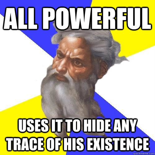 ALL POWERFUL USES IT TO HIDE ANY TRACE OF HIS EXISTENCE  Advice God