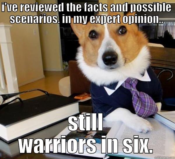 I'VE REVIEWED THE FACTS AND POSSIBLE SCENARIOS. IN MY EXPERT OPINION.. STILL WARRIORS IN SIX. Lawyer Dog