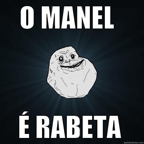 O MANEL  É RABETA Forever Alone