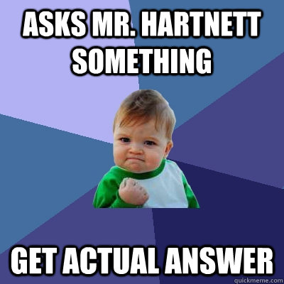 Asks Mr. Hartnett something Get actual answer  Success Kid