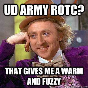 UD ARMY ROTC? THAT GIVES ME A WARM AND FUZZY  - UD ARMY ROTC? THAT GIVES ME A WARM AND FUZZY   Creepy Wonka