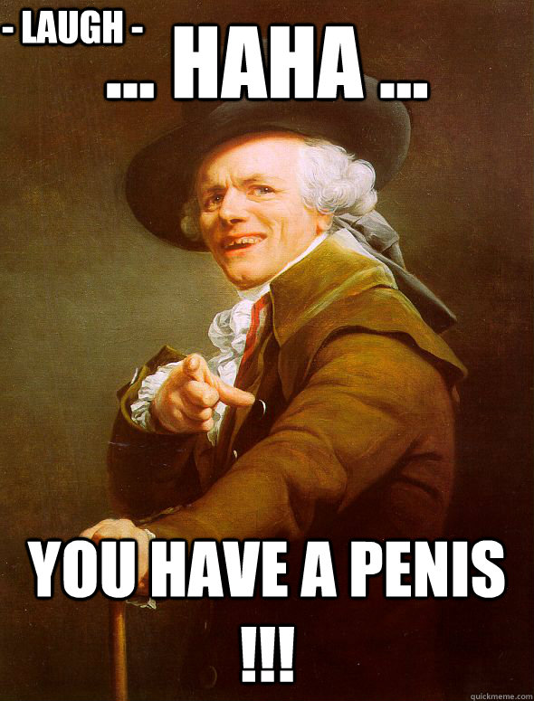 ... Haha ... You Have a Penis !!! - Laugh -  Joseph Ducreux