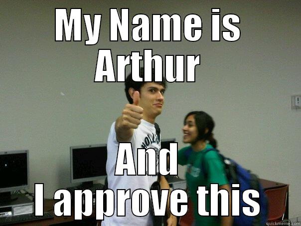 MY NAME IS ARTHUR AND I APPROVE THIS Misc