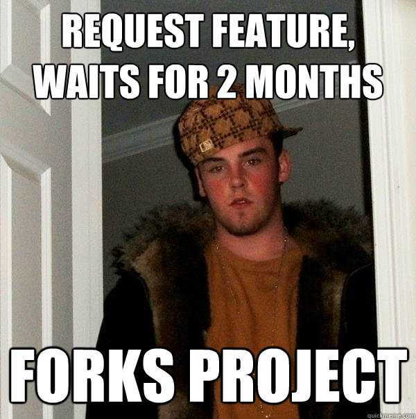 Request Feature, waits for 2 months Forks project  Scumbag Steve