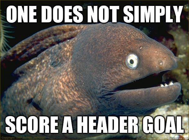 ONE DOES NOT SIMPLY SCORE A HEADER GOAL  Bad Joke Eel