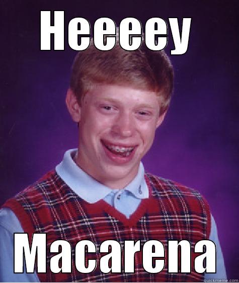 HEEEEY MACARENA Bad Luck Brian